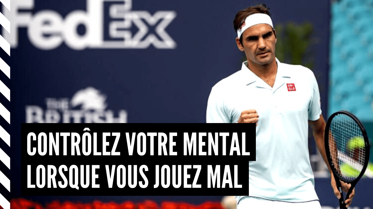 Contrôlez votre mental au tennis lorsque vous jouez mal