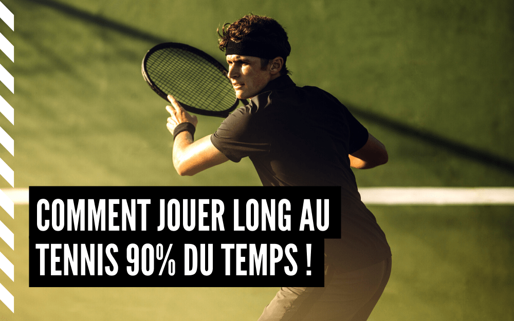 Comment jouer long au tennis 90% du temps !